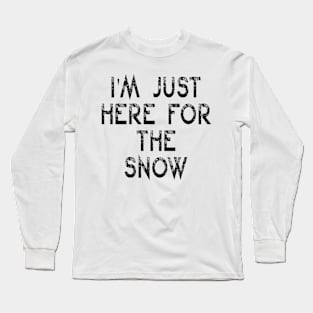 I'm Just Here For The Snow Funny Sarcasm Quote Long Sleeve T-Shirt